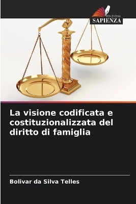 La visione codificata e costituzionalizzata del diritto di famiglia - Bolivar da Silva Telles