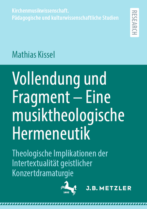 Vollendung und Fragment &ndash; Eine musiktheologische Hermeneutik - Mathias Kissel