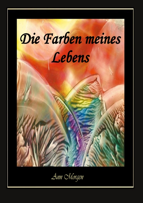 Die Farben meines Lebens - Ann Morgen