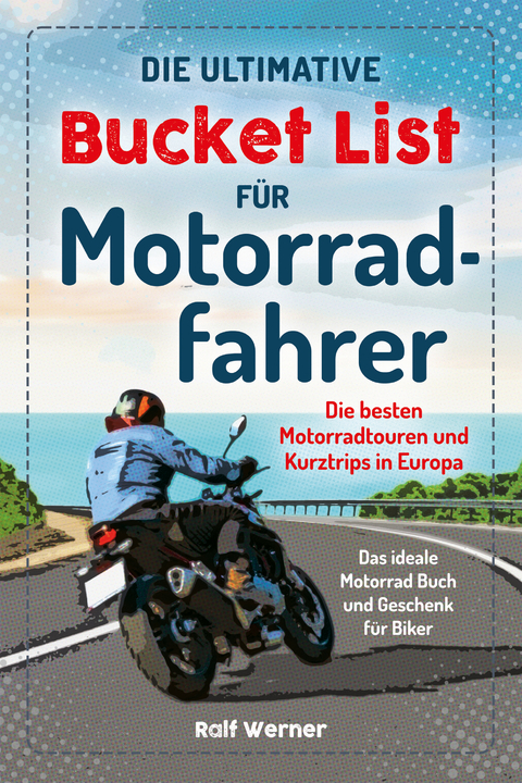 Die ultimative Bucket List f&uuml;r Motorradfahrer - Ralf Werner