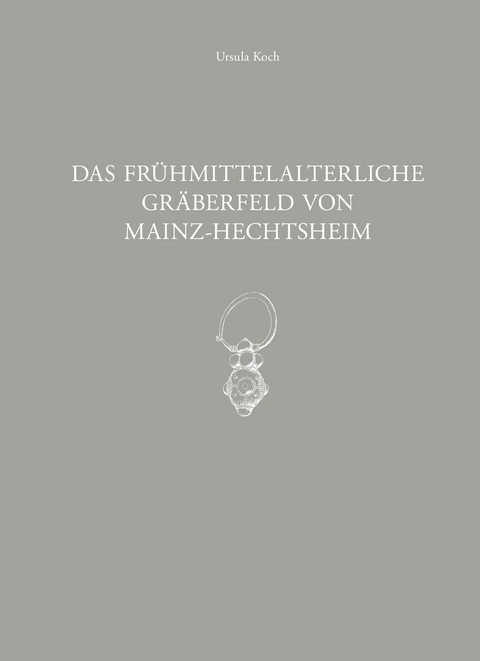 Das fr&uuml;hmittelalterliche Gr&auml;berfeld von Mainz Hechtsheim - Ursula Koch