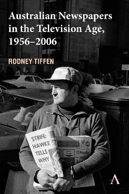 Australian Newspapers in the Television Age, 1956-2006 - Rodney Tiffen