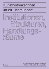 Kunsthistorikerinnen im 20. Jahrhundert: Institutionen, Strukturen, Handlungsr&auml;ume - Leonie Beiersdorf, Burcu Dogramaci, Laura Goldenbaum, Henrike Haug, Andreas Huth, Franziska Lampe, Stephanie Marchal, Anna Schrepper, Friederike Sigler, &Auml;nne S&ouml;ll, Andreas Zeising, Anja Zimmermann
