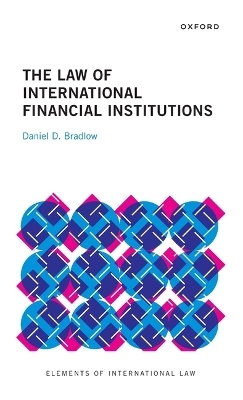 The Law of International Financial Institutions - Prof Daniel D. Bradlow