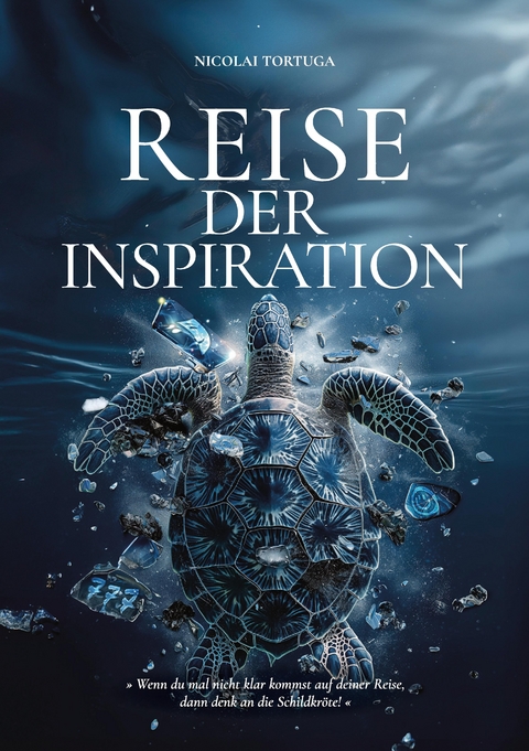 Reise der Inspiration...ist mehr als ein Buch &ndash; es ist ein Wegweiser f&uuml;r alle, die in ihrem Leben nach Sinn und Ver&auml;nderung suchen, eine Reise zur Selbstverwirklichung - Nicolai Tortuga