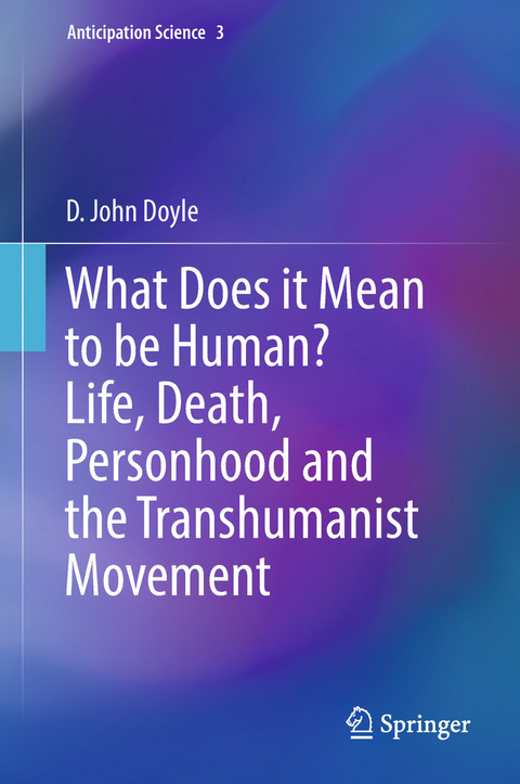 What Does it Mean to be Human? Life, Death, Personhood and the Transhumanist Movement - D. John Doyle