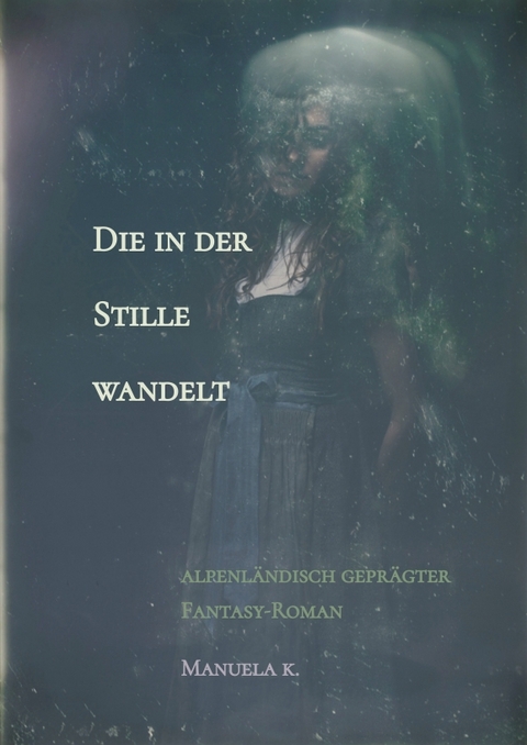 Die in der Stille wandelt -  Manuela K.