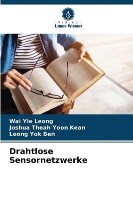 Drahtlose Sensornetzwerke - Wai Yie Leong, Joshua Theah Yoon Kean, Leong Yok Ben