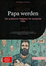 Papa werden: Der praktische Ratgeber f&uuml;r werdende V&auml;ter - Artemis Saage