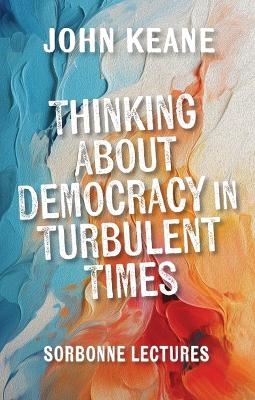 Thinking About Democracy in Turbulent Times - John Keane