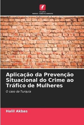 Aplica&ccedil;&atilde;o da Preven&ccedil;&atilde;o Situacional do Crime ao Tr&aacute;fico de Mulheres - Halil Akbas