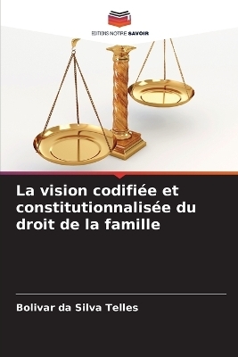La vision codifi&eacute;e et constitutionnalis&eacute;e du droit de la famille - Bolivar da Silva Telles