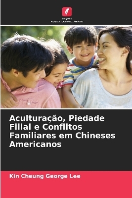 Acultura&ccedil;&atilde;o, Piedade Filial e Conflitos Familiares em Chineses Americanos - Kin Cheung George Lee