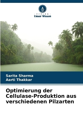 Optimierung der Cellulase-Produktion aus verschiedenen Pilzarten - Sarita Sharma, Aarti Thakkar