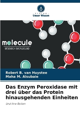 Das Enzym Peroxidase mit drei &uuml;ber das Protein hinausgehenden Einheiten - Robert B Van Huystee, Maha M Alsubaie