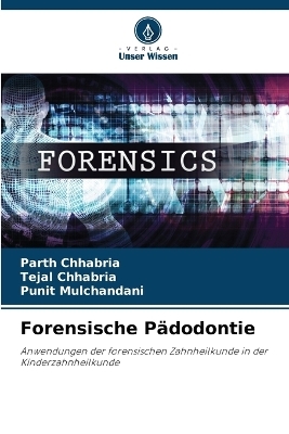 Forensische P&auml;dodontie - Parth Chhabria, Tejal Chhabria, Punit Mulchandani