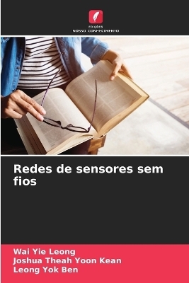 Redes de sensores sem fios - Wai Yie Leong, Joshua Theah Yoon Kean, Leong Yok Ben