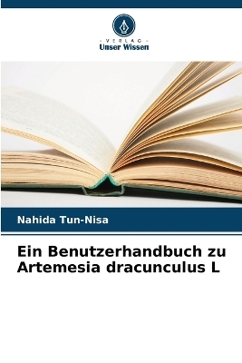Ein Benutzerhandbuch zu Artemesia dracunculus L - Nahida Tun-Nisa