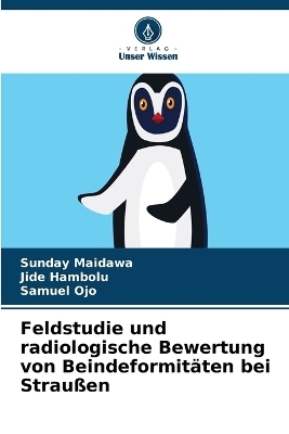 Feldstudie und radiologische Bewertung von Beindeformit&auml;ten bei Strau&szlig;en - Sunday Maidawa, Jide Hambolu, Samuel Ojo