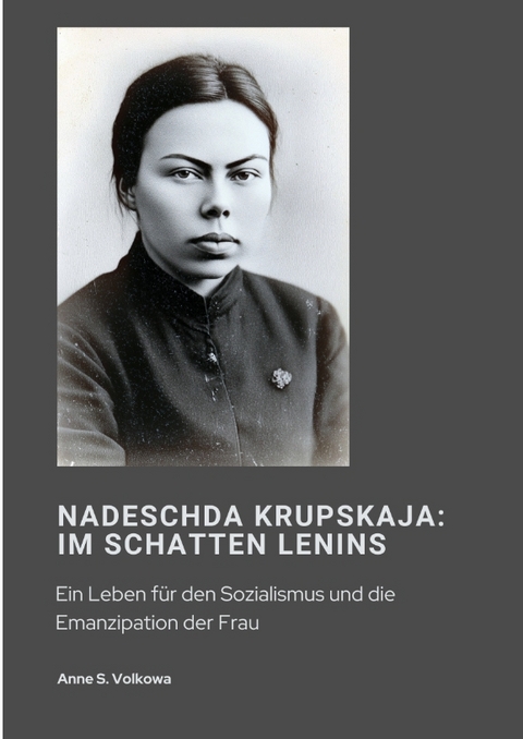 Nadeschda Krupskaja: Im Schatten Lenins - Anna S. Volkowa