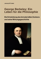 George Berkeley: Ein Leben f&uuml;r die Philosophie - Jeremy M. Fowler