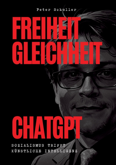 Freiheit, Gleichheit, ChatGPT - Peter Schuller