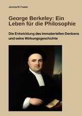 George Berkeley: Ein Leben f&uuml;r die Philosophie - Jeremy M. Fowler