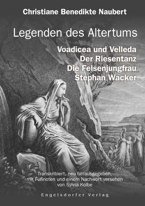 Legenden des Altertums: Voadicea und Velleda. Der Riesentanz. Die Felsenjungfrau. Stephan Wacker. - Christiane Benedikte Naubert