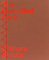 Chiharu Shiota &ndash; The Unsettled Soul - Ivana Goossen, Christelle Havranek, Jason Waite, Chiharu Shiota