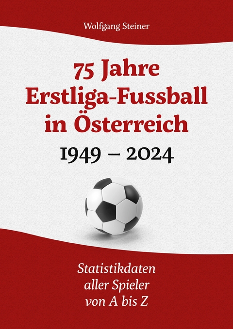 75 Jahre Erstligafussball in &Ouml;sterreich 1949 - 2024 - Wolfgang Steiner
