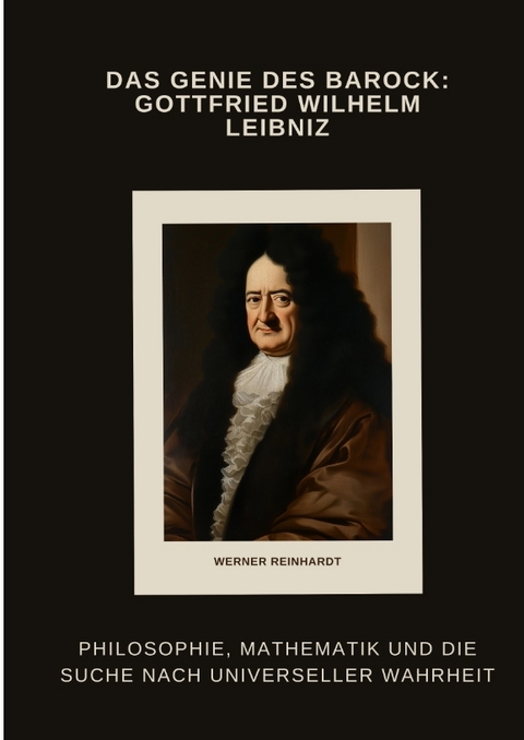 Das Genie des Barock: Gottfried Wilhelm Leibniz - Werner Reinhardt
