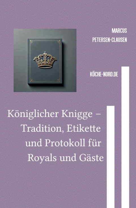 Königlicher Knigge – Tradition, Etikette und Protokoll für Royals und Gäste - Marcus PC Petersen - Clausen