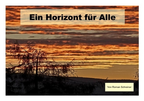Ein Horizont f&uuml;r Alle - Roman Schreiner