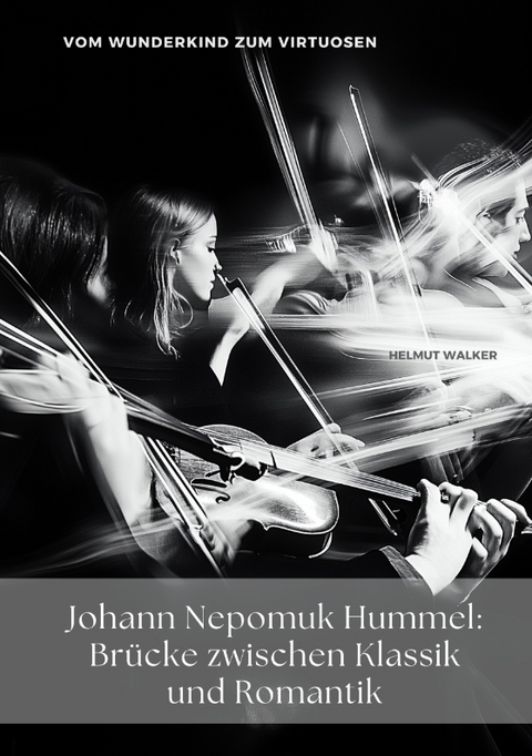Johann Nepomuk Hummel: Br&uuml;cke zwischen Klassik und Romantik - Helmut Walker