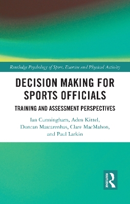 Decision Making for Sports Officials - Ian Cunningham, Aden Kittel, Duncan Mascarenhas, Clare MacMahon, Paul Larkin