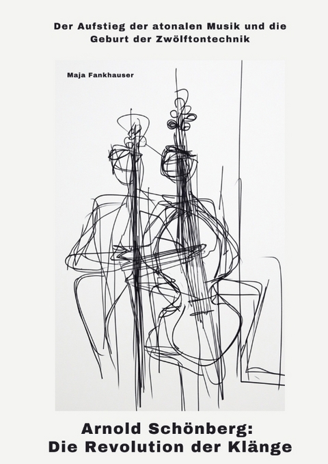 Arnold Sch&ouml;nberg: Die Revolution der Kl&auml;nge - Maja Fankhauser