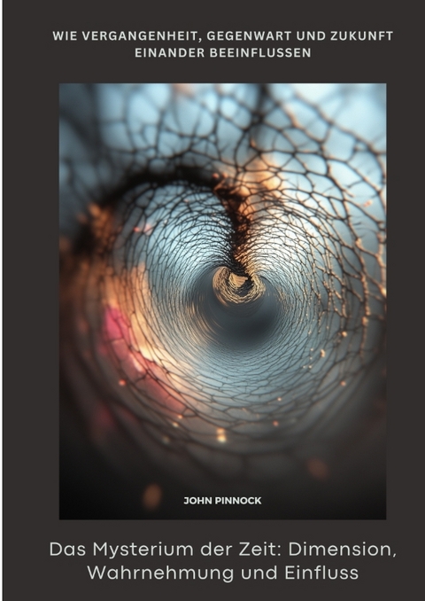 Das Mysterium der Zeit: Dimension, Wahrnehmung und Einfluss - John Pinnock