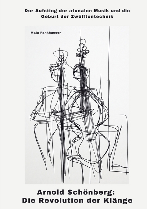 Arnold Sch&ouml;nberg: Die Revolution der Kl&auml;nge - Maja Fankhauser