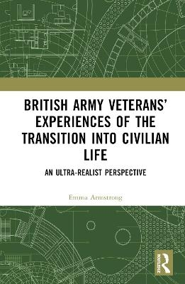 British Army Veterans&rsquo; Experiences of the Transition into Civilian Life - Emma Armstrong