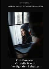 KI-Influencer: Virtuelle Macht im digitalen Zeitalter - Henning Faller
