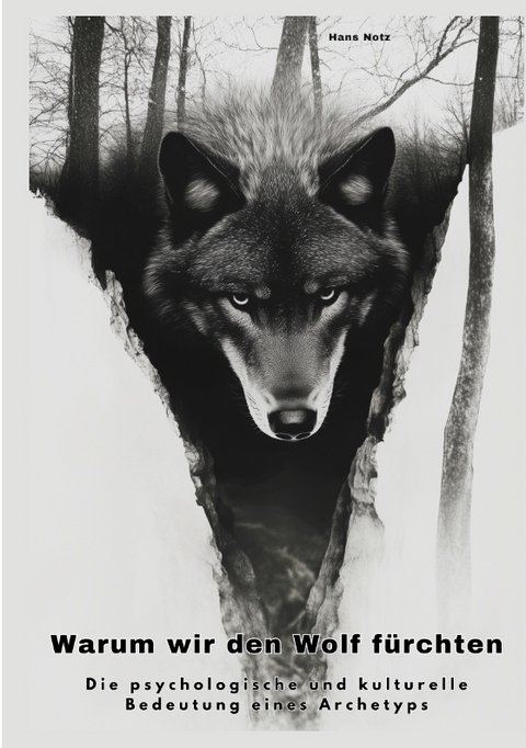 Warum wir den Wolf f&uuml;rchten - Hans Notz