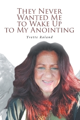 They Never Wanted Me to Wake Up to My Anointing - Yvette Roland