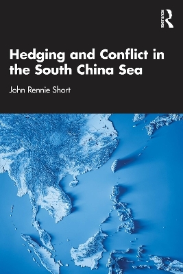Hedging and Conflict in the South China Sea - John Rennie Short