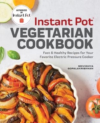 Instant Pot® Vegetarian Cookbook - Srividhya Gopalakrishnan