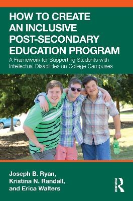 How to Create an Inclusive Post-Secondary Education Program - Joseph B. Ryan, Kristina N. Randall, Erica Walters