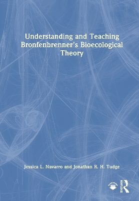 Understanding and Teaching Bronfenbrenner's Bioecological Theory - Jessica L. Navarro, Jonathan R. H. Tudge