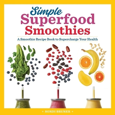 Simple Superfood Smoothies - Sondi Bruner