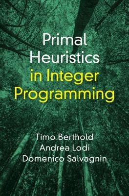 Primal Heuristics in Integer Programming - Timo Berthold, Andrea Lodi, Domenico Salvagnin