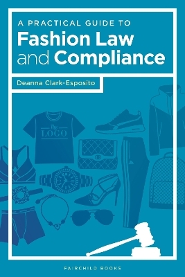 A Practical Guide to Fashion Law and Compliance - Deanna Clark-Esposito