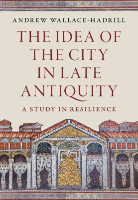 The Idea of the City in Late Antiquity - Andrew Wallace-Hadrill